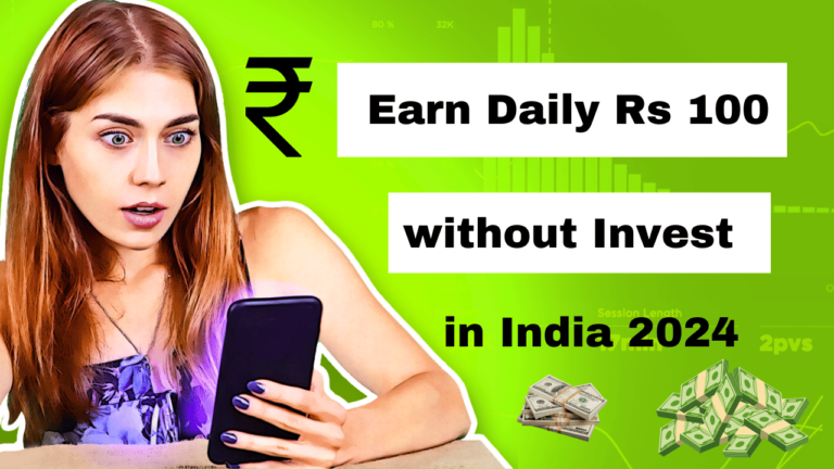 How to Earn Daily Rs 100 without Investment Apps in India 2024